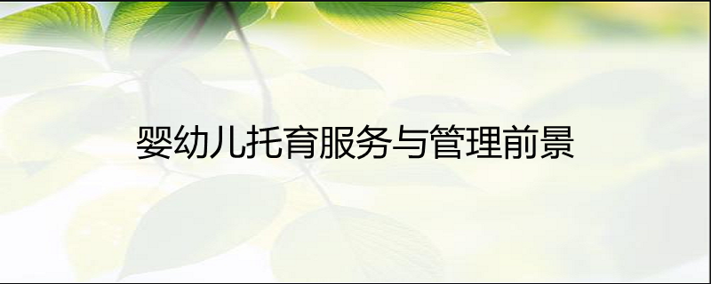 婴幼儿托育服务与管理前景分析 机遇与挑战并存